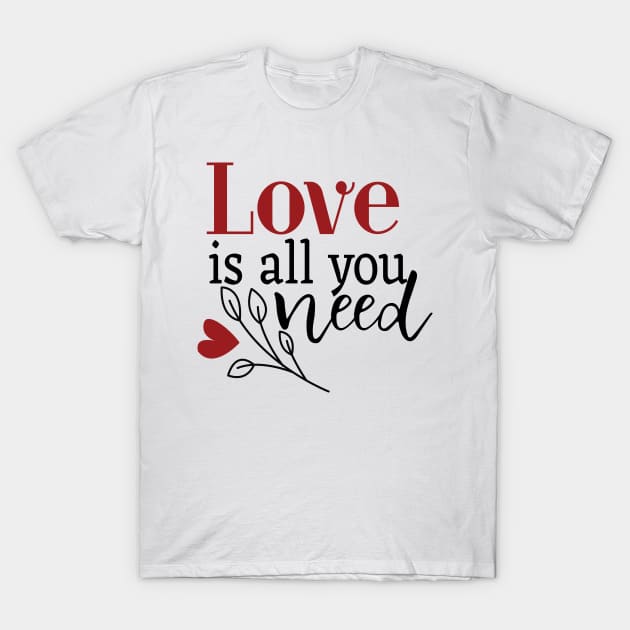 Love Is All You Need T-Shirt by Gift Designs